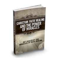 Christian Faith Healing And The Power Of Miracles