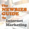 The Newbies Guide to Internet Marketing